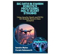 BIG DATA IN SWARM ROBOTICS PROCESSING MULTI-AGENT STREAMS: Using Apache Spark and ROS2 for Scalable Swarm Data Analytics