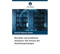 Big Data und prädiktive Analysen: Die Grenze der Marketingstrategie