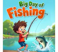 Big day to fishing book for kids: A Fun and Heartwarming Children's story About Fishing Adventure for Kids, Family, and Imagination