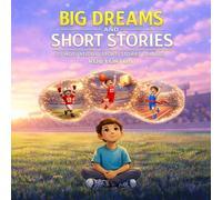 BIG DREAMS AND SHORT STORIES: 25 MOTIVATIONAL SPORTS STORIES FOR KIDS