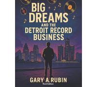 BIG DREAMS and the Detroit Record Business: A Memoir of Music, Hustle, and History in the Motor City