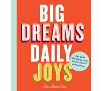 Big Dreams, Daily Joys: Set Goals. Get Things Done. Make Time for What Matters.