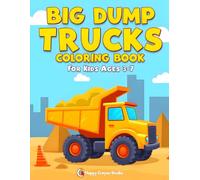 Big Dump Trucks Coloring Book for Kids Ages 3-7: Fun Coloring Pages of Big Dump Trucks for Little Builders Who Love Heavy Machines