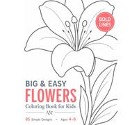 Big & Easy Flowers: Bold Lines Coloring Book for Kids Ages 4-8 85 Large and Simple Flower Designs Easy-to-Color Pages for Creativity, Focus & Fine Motor Skills