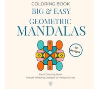 Big & Easy Geometric Mandalas: Adult Coloring Book · Simple Relaxing Designs to Reduce Stress