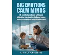 BIG EMOTIONS CALM MINDS: 50+ Parent-Led Games, Sensory Activities, and Self-Regulation Strategies to Help Kids Manage Emotions, Reduce Tantrums, and Build Lasting Emotional Resilience