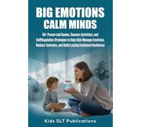 BIG EMOTIONS CALM MINDS: 50+ Parent-Led Games, Sensory Activities, and Self-Regulation Strategies to Help Kids Manage Emotions, Reduce Tantrums, and Build Lasting Emotional Resilience