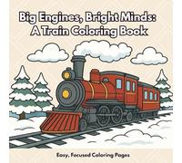 Big Engines, Bright Minds: A Train Coloring Book, Easy, Focused Coloring Pages: Mindful Train Scenes to Support Focus, Calm, and Creativity