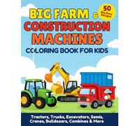 Big Farm & Construction Machines Coloring Book for Kids: 50 Fun Coloring Pages with Tractors, Dump Trucks, Excavators, Semis, Cranes, Bulldozers, Combines & More.