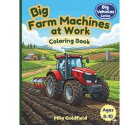 Big Farm Machines at Work: 35 Powerful Farm Machines in Action to Color • Fun, Educational and Relaxing Scenes for Ages 8-10 (Big Vehicles Coloring Series)