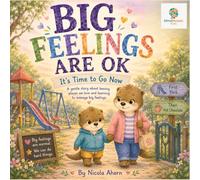BIG FEELINGS ARE OK: IT'S TIME TO GO NOW: A gentle story about screen time, transitions, and managing big feelings. (BIG FEELINGS ARE OK. Mind Mosaic Kids Emotional Regulation Collection)