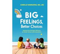 Big Feelings, Better Choices: Helping Kids Navigate Behavior at Home, School, and Everywhere