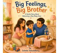Big Feelings, Big Brother: A Gentle Story About Welcoming A New Baby Sister