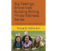 Big Feelings, Brave Kids: Building Strong Minds Wellness Series: A Children's Guide to Understanding Emotions