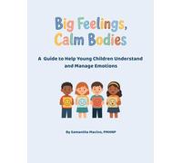 Big Feelings, Calm Bodies: A Guide to Help Young Children Understand and Manage Emotions