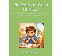 Big Feelings, Calm Choices: Big feelings happen to everyone. With practice, we can learn what our bodies need-and make choices that help.