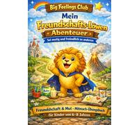 Big Feelings Club - Mein Freundschafts-Löwen Abenteuer: Freundschaft & Mut - Mitmach-Übungsbuch für Kinder von 6-8 Jahren (Big Feelings Club - Große Gefühle für kleine Helden)
