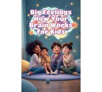 Big Feelings How Your Brain Works for Kids: A Child's Guide to Emotions, Neuroscience, and Why You Feel the Way You Do: 8 (Big Feeling for Kids)