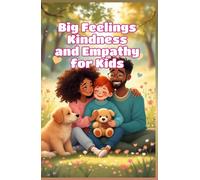 Big Feelings Kindness and Empathy for Kids: A Social Emotional Learning Guide to Empathy, Compassion, and Being a Good Friend for Children Ages 4-8 (Big Feeling for Kids)