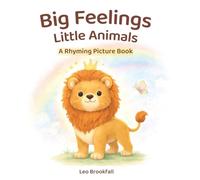 Big Feelings, Little Animals: A Rhyming Picture Book About Emotions for Kids Ages 3-6