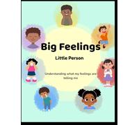 Big Feelings, Little Person: Understanding What My Feelings Are Saying & How to Respond