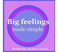 Big feelings- made simple: A book for young children and teens on how to deal with big feelings