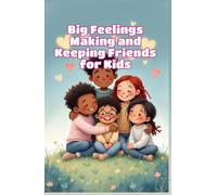 Big Feelings Making and Keeping Friends for Kids: A Social Emotional Learning Guide to Friendship Skills, Empathy, and Connection for Ages 4-8 (Big Feeling for Kids)