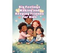 Big Feelings Making and Keeping Friends for Kids: A Social Emotional Learning Guide to Friendship Skills, Empathy, and Connection for Ages 4-8 (Big Feeling for Kids)