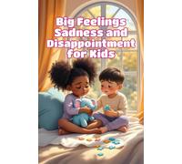 Big Feelings Sadness and Disappointment for Kids: A Children's Guide to Understanding, Coping, and Finding Joy After Hard Emotions (Big Feeling for Kids)