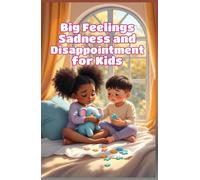 Big Feelings Sadness and Disappointment for Kids: A Children's Guide to Understanding, Coping, and Finding Joy After Hard Emotions (Big Feeling for Kids)