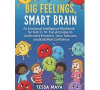 Big Feelings, Smart Brain: An Emotional Intelligence Workbook for Kids Ages 7-10: Fun Activities to Understand Emotions, Tame Tantrums, and Build Real Confidence