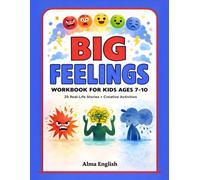 Big Feelings Workbook for Kids Ages 7-10: 25 Real-Life Stories and Creative Activities to Help Kids Understand and Manage Big Emotions