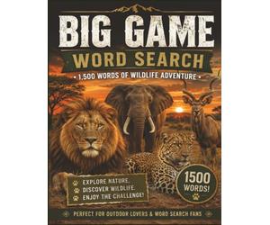 Big Game Word Search: The Ultimate Wildlife Word Search Featuring 1,500 Big Game Animals, Safari Adventures, Nature, Hunting, and Outdoor Exploration Across the World's Most Incredible Wild Places