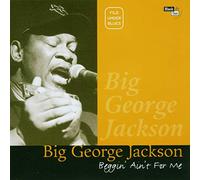 Big George Jackson - Beggin Aint for Me