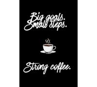 Big goals. Small steps. Strong coffee.: Notebook Journal - Funny Saying Gift for Office Coworkers, Employees, Adults, Boss