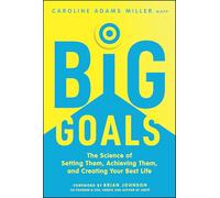 Big Goals: The Science of Setting Them, Achieving Them, and Creating Your Best Life