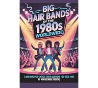 Big Hair Bands of the 1980s Worldwide: 1,000 Multiple-Choice Trivia Questions for Rock Fans