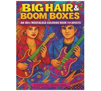 Big Hair & Boom Boxes: An 80’s Nostalgia Coloring Book for Adults: Cassette Tapes, Roller Discos, and Totally Rad Scenes - A Retro Coloring Experience for Grown-Ups (Retro Nostalgia Coloring Series)