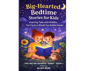 Big-Hearted Bedtime Stories for Kids: Inspiring Short Stories with Riddles, Fun Facts & Would You Rather Games to Build Kindness, Confidence & Courage (Ages 4-8) (You Are Big-Hearted!)