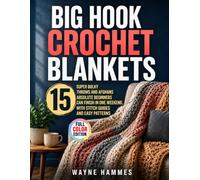 Big Hook Crochet Blankets: 15 Super Bulky Throws and Afghans Absolute Beginners Can Finish in One Weekend, with Stitch Guides and Easy Patterns