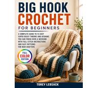 Big Hook Crochet for Beginners: A Complete Guide to 15 Cozy Super Bulky Throws and Afghans You Can Finish Over a Weekend with Full Stitch Instructions and Easy Patterns for New Crafters