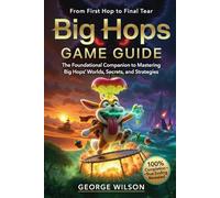 Big Hops Game Guide: The Foundational Companion to Mastering Big Hops' Worlds, Secrets, and Strategies