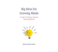 Big Ideas for Growing Minds: A Guide to Thinking, Feeling & Understanding Life