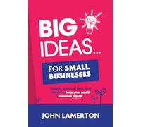 Big Ideas... For Small Businesses: Simple, Practical Tools and Tactics to Help Your Small Business Grow (Small Business Books from John Lamerton)