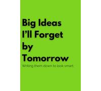 Big Ideas I’ll Forget by Tomorrow: A Fun Notebook for Creative Thoughts, Notes, and Random Ideas