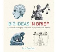 Big Ideas in Brief: 200 World-Changing Concepts Explained In An Instant (In Minutes)