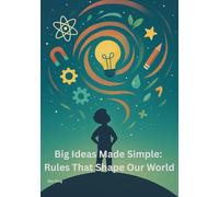 Big Ideas Made Simple: Rules That Shape Our World
