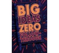 Big Ideas, Zero Follow-Through: 120 Ruled Pages for Ambitious Thoughts That Never Happen