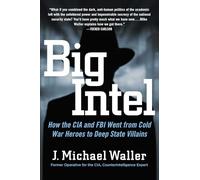 Big Intel: How the CIA and FBI Went from Cold War Heroes to Deep State Villains