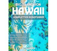 Big island of hawaii kompletter reiseführer: Entdecken Sie Vulkane, Wasserfälle, Strände und Kultur auf der Big Island (Die Ultimative Reiseführer-Serie)